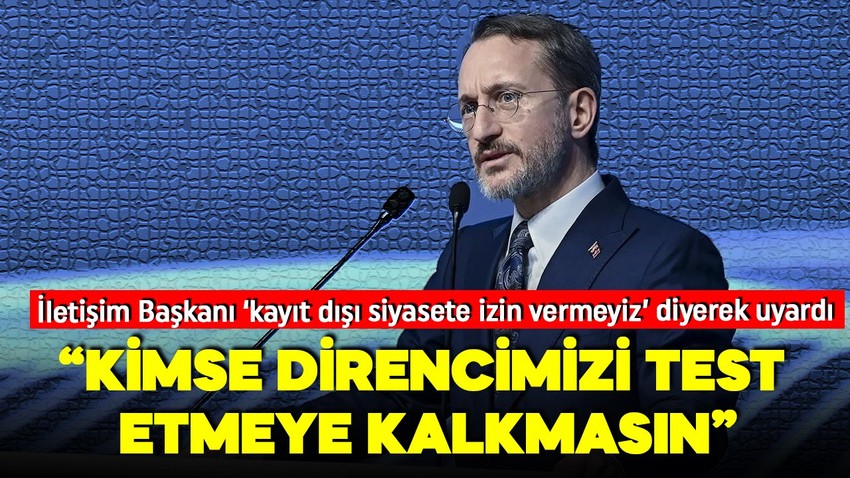 İletişim Başkanı Altun'dan açıklama: Kimse direncimizi test etmeye kalkmasın