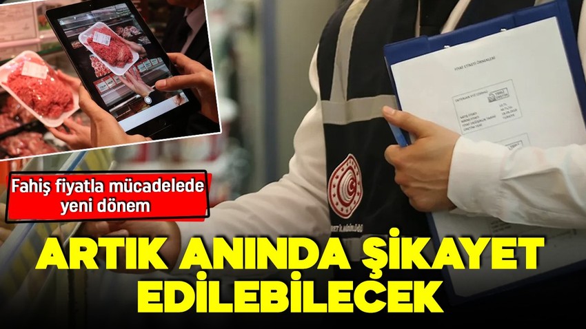 Fahiş fiyat artışıyla mücadelede yeni dönem! Artık anında şikâyet edilebilecek!