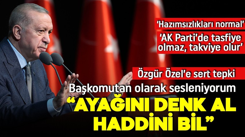 Cumhurbaşkanı Erdoğan'dan Özgür Özel'e sert tepki: Ayağını denk al, haddini bil!