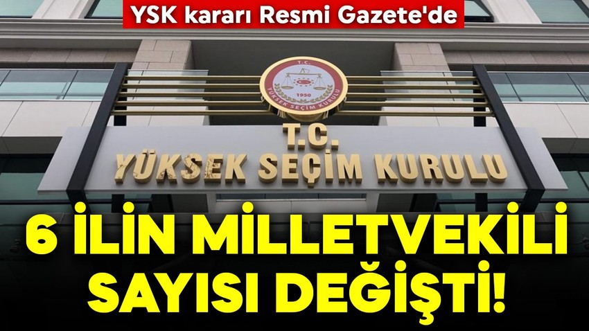 YSK kararı Resmi Gazete'de! 6 ilin milletvekili sayısı değişti