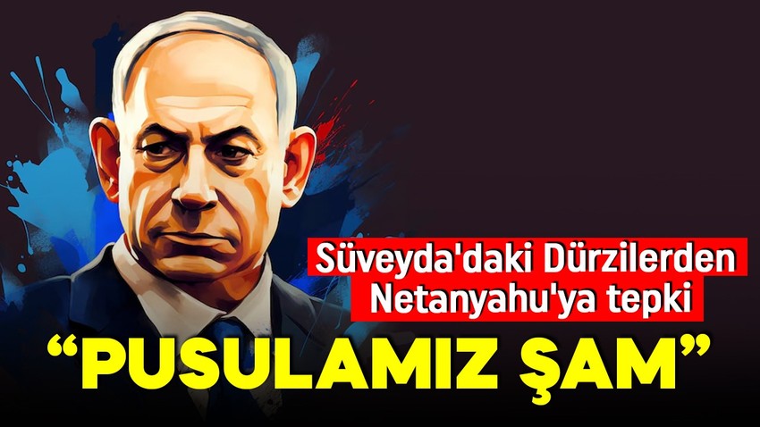 Suriye'de gerginlik! Süveyda'daki Dürzilerden Netanyahu'ya tepki: Pusulamız Şam'dır!