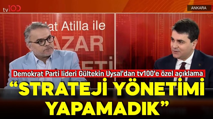 Demokrat Parti lideri Gültekin Uysal tv100'de: 6'lı masada strateji yönetimi yapamadık