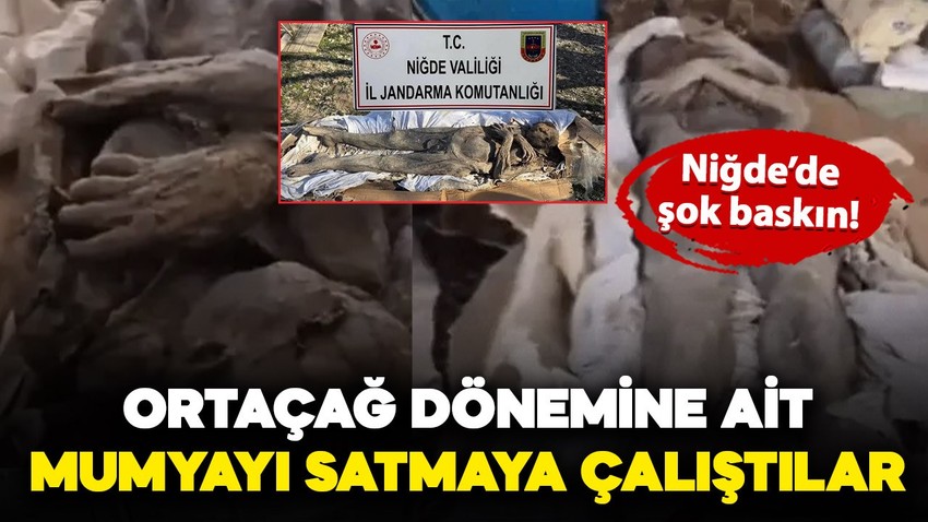 Niğde'de şok baskın! Ortaçağ dönemine ait mumyayı satmaya çalıştılar