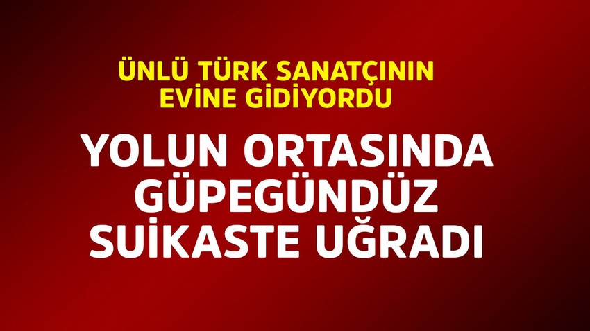 Ünlü Türk sanatçının evine gidiyordu! Kurşunların hedefi olan suikaste uğradı