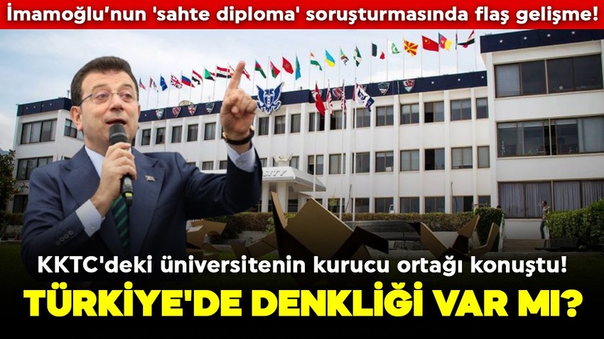 İmamoğlu’nun 'sahte diploma' soruşturmasında flaş gelişme! KKTC'deki üniversitenin kurucu ortağı konuştu! Türkiye'de denkliği var mı?