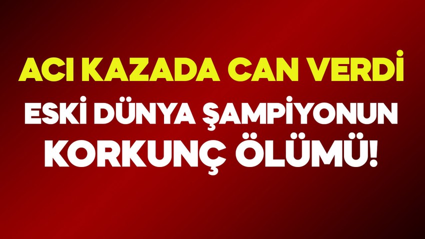 18 yaşındaki eski dünya şampiyonunun korkunç ölümü! Acı kazada hayatını kaybetti