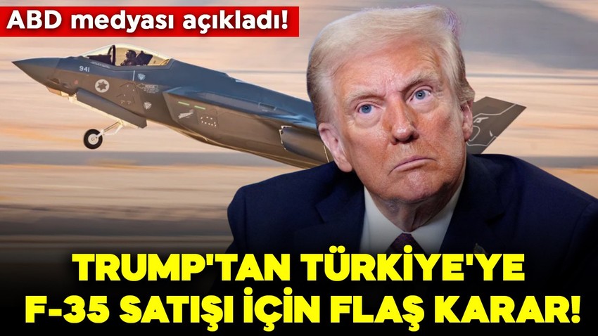 ABD medyası açıkladı! Trump'tan Türkiye'ye F-35 satışı için flaş karar