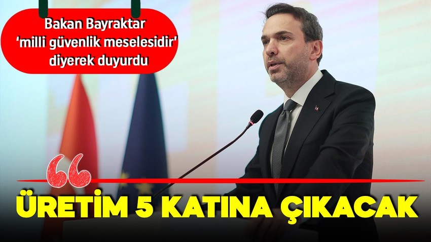 Bakan Bayraktar müjdeyi verdi! O sahada üretim 5 katına çıkacak!