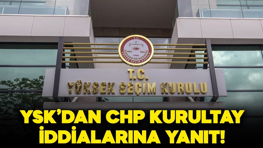 "CHP'nin kurultay başvurusu iptal edilecek" iddialarına YSK'dan açıklama