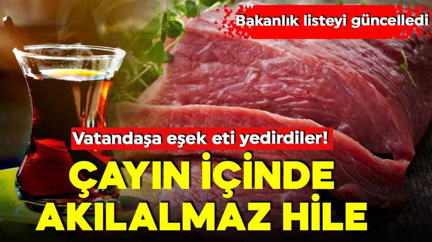 Gıdada sahtecilik bitmiyor! Vatandaşa eşek yedi yedirdiler! Çayın içinde ise akılalmaz hile!