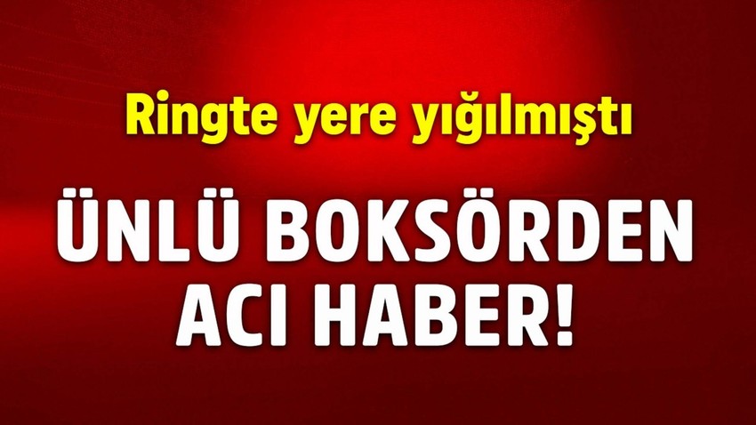 Maç içinde yere yığılmıştı! Acı haberi duyurdular! Ünlü boksör hayatını kaybetti