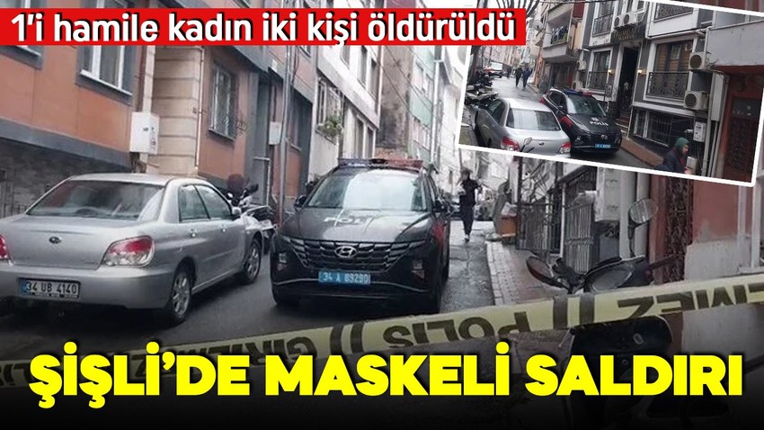 Şişli'de kanlı baskın! Maskeli saldırganlar biri hamile iki kişiyi öldürdü