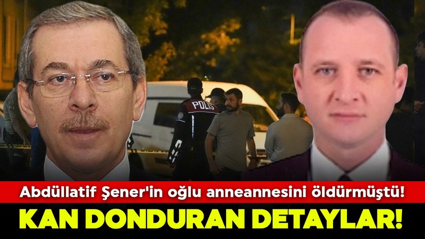 Abdüllatif Şener'in oğlu anneannesini öldürmüştü! Kan donduran detaylar