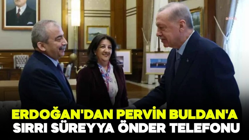 Erdoğan'dan Pervin Buldan'a Sırrı Süreyya Önder telefonu: Ne gerekiyorsa yapılacak