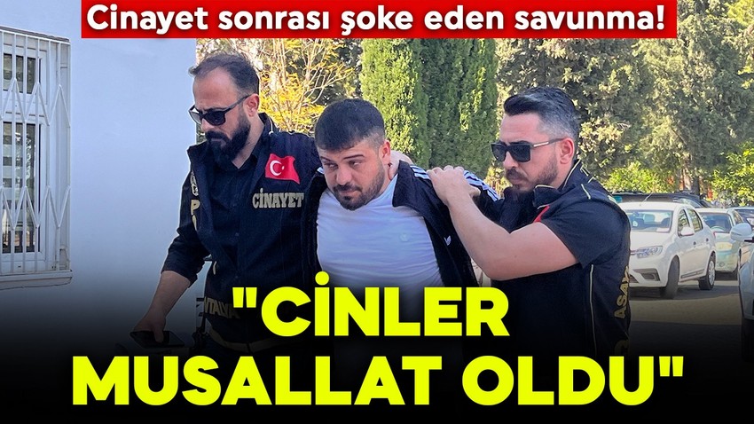 Cinayet sonrası şoke eden savunma! "Cinler musallat oldu"