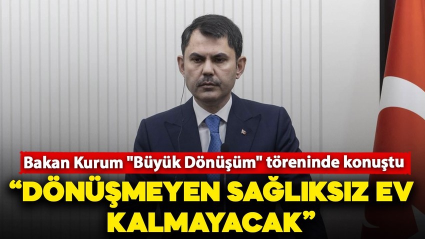 Bakan Kurum "Büyük Dönüşüm" töreninde konuştu: "Dönüşmeyen sağlıksız ev kalmayacak"