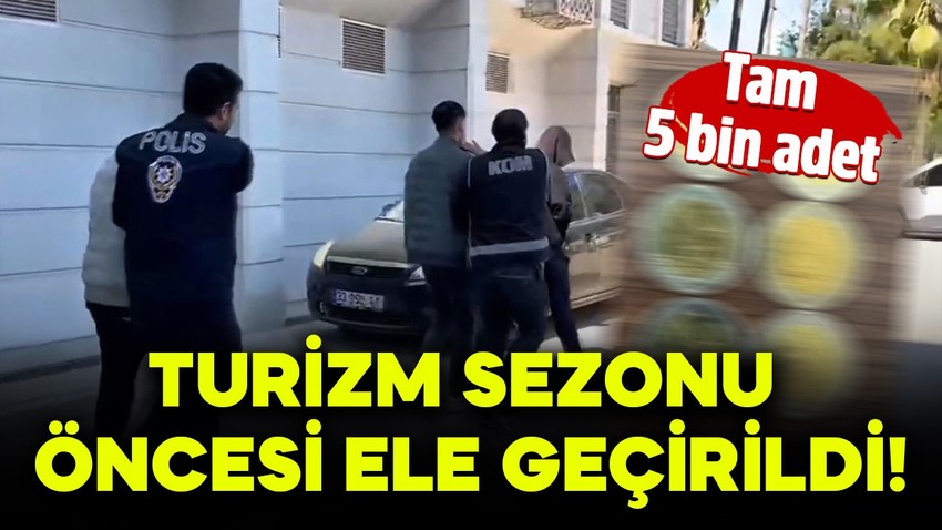 Turizm sezonu öncesi ele geçirildi! Tam 5 bin adet
