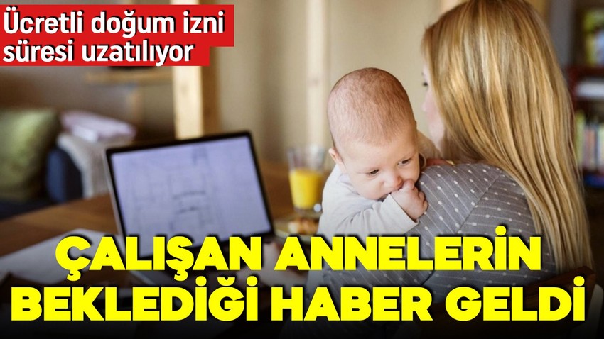 Çalışan anneler dikkat! Beklenen haber geldi! Ücretli doğum izni bir yıla çıkarılıyor!