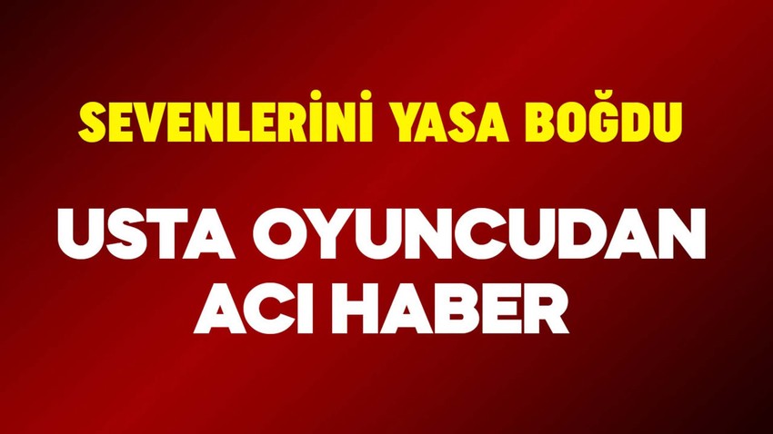 Ünlü yapımlarda rol almıştı! Usta oyuncudan kahreden haber! 62 yaşında hayatını kaybetti