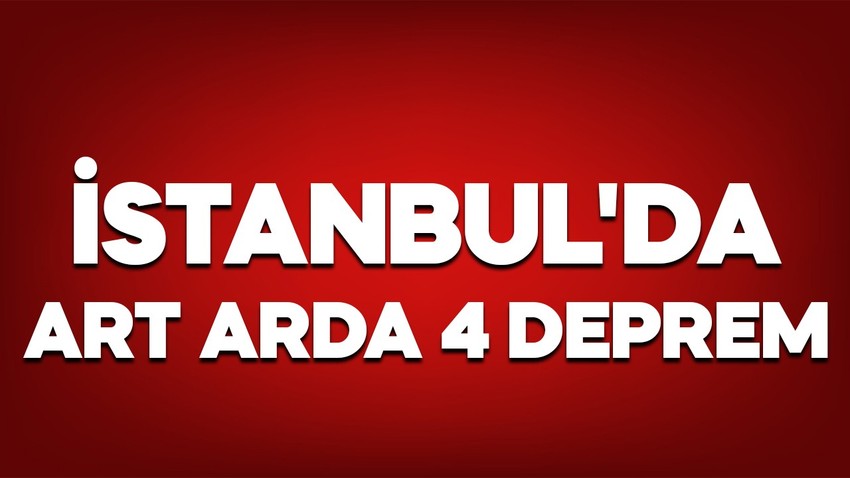AFAD duyurdu! İstanbul'da art arda 4 deprem