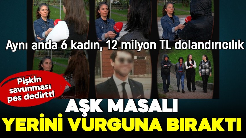 Film değil gerçek! Aşk masalı yerini vurguna bıraktı: Aynı anda 6 kadın, 12 milyon TL dolandırıcılık!