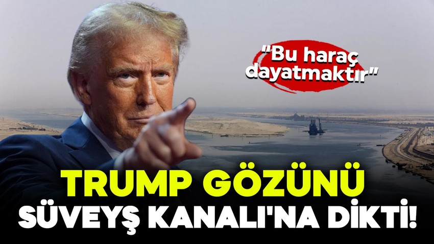 Trump gözünü Süveyş Kanalı'na dikti!