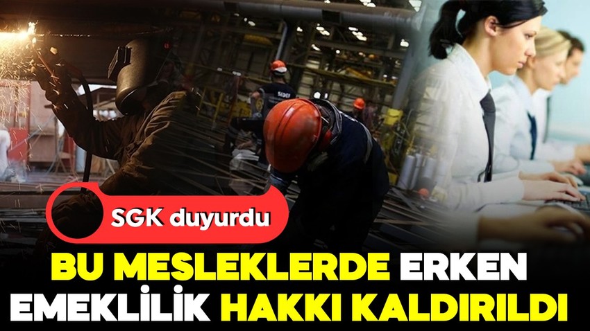 SGK duyurdu! İşte erken emeklilik hakkı kaldırılan meslekler!