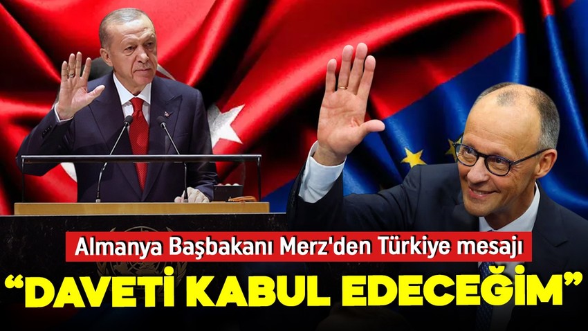 Almanya Başbakanı Merz'den Türkiye mesajı: Daveti kabul edeceğim!