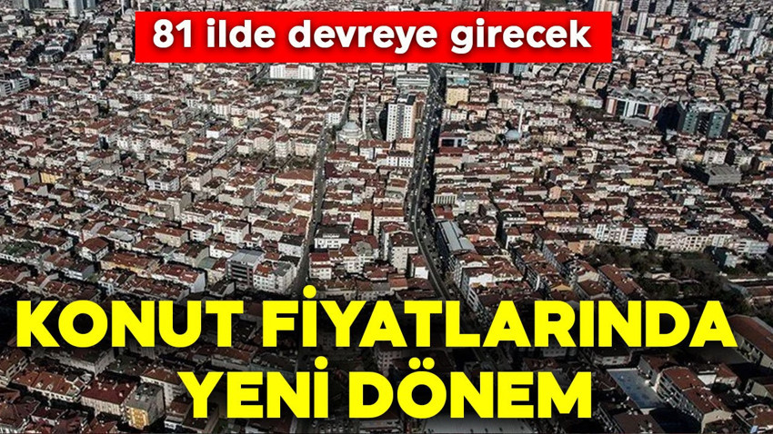 81 ilde devreye girecek: Konut fiyatları için yeni dönem