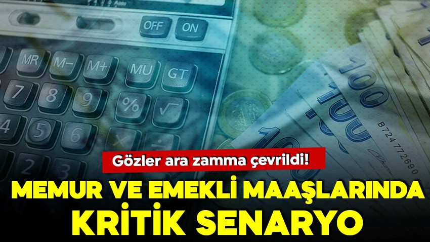 Gözler ara zamma çevrildi! Memur ve emekli maaşlarında kritik senaryo