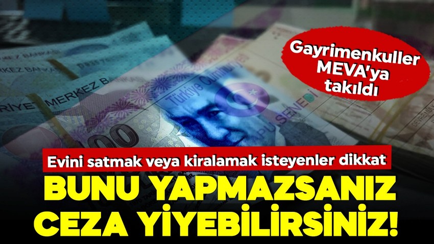 Evini satmak veya kiralamak isteyenler dikkat! Bunu yapmazsanız ceza yiyebilirsiniz! Gayrimenkuller MEVA'ya takıldı