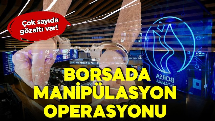 9 ilde borsada manipülasyon operasyonu! 17 gözaltı kararı