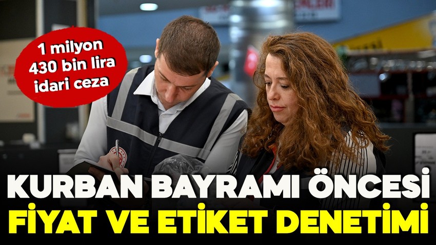 Ticaret Bakanlığı harekete geçti! Kurban Bayramı öncesi fiyat ve etiket denetimi
