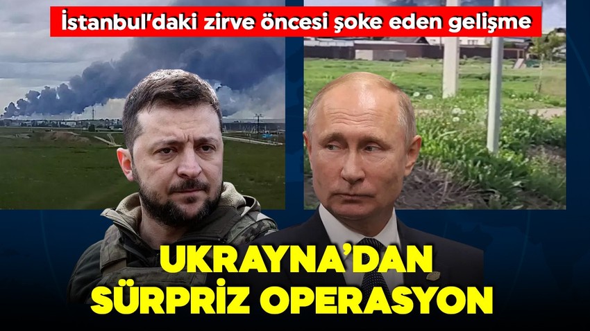 İstanbul'daki kritik zirve öncesi Ukrayna'dan sürpriz operasyon! Rusya alarma geçti! Putin'den ilk hamle geldi