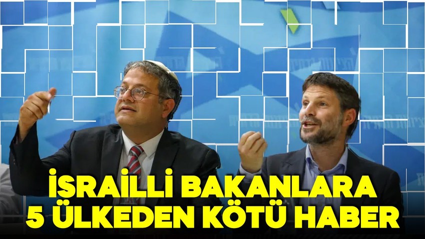 5 ülkeden İsrailli aşırı sağcı bakanlara yaptırım