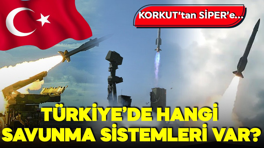 KORKUT'tan SİPER'e: İşte Türkiye'nin hava savunma sistemleri!