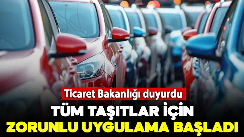 Ticaret Bakanlığı açıkladı: Tüm taşıtlar için yeni ve zorunlu uygulama başladı!