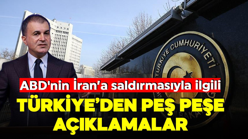 ABD'nin İran saldırısı sonrası Türkiye'den peş peşe açıklamalar!