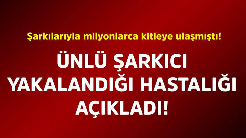 Şarkılarıyla milyonlarca kitleye ulaşmıştı! Ünlü şarkıcı yakalandığı hastalığı duyurdu