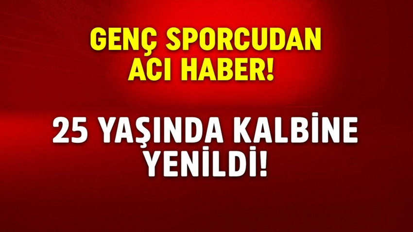 Federasyonu acı haberi duyurdu! 25 yaşındaki sporcu kalbine yenik düştü!