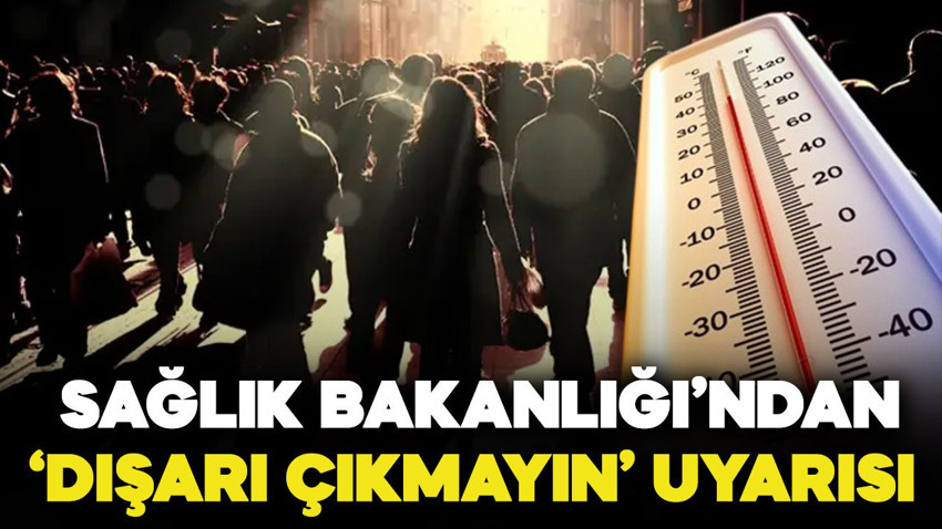 Sağlık Bakanlığı'ndan sıcak hava uyarısı: "Mümkünse dışarı çıkmayın"