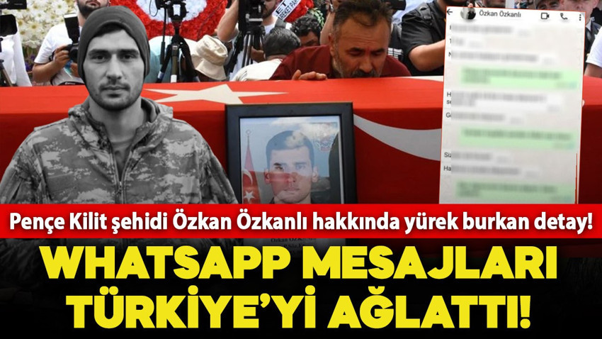 Pençe Kilit şehidi Özkan Özkanlı hakkında yürek burkan detay! WhatsApp mesajları Türkiye’yi ağlattı
