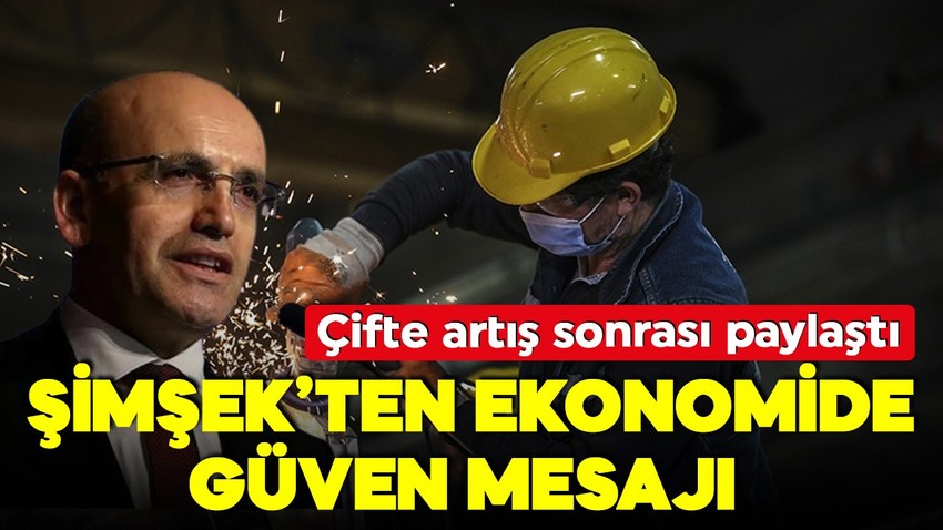 Sanayide çifte artış! Bakan Şimşek'ten ekonomide güven mesajı: 'Güçlü büyüme bekliyoruz'