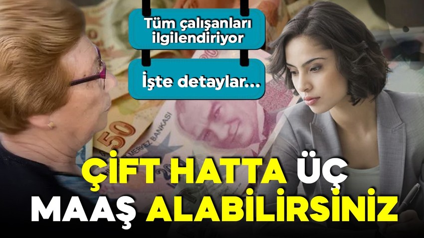 Tüm çalışanları ilgilendiriyor! Çift hatta üç maaş alabilirsiniz! İşte detaylar