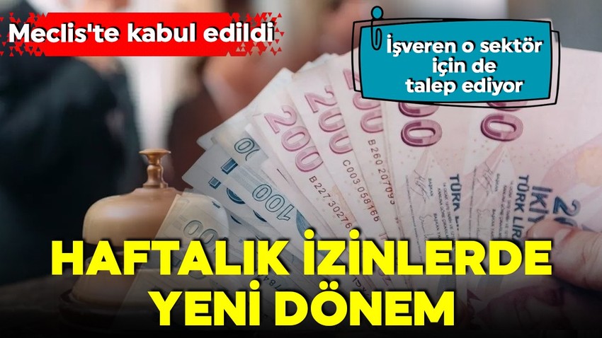 Meclis'te kabul edildi! Haftalık izinlerde yeni dönem! Diğer sektörler için de talep ediliyor