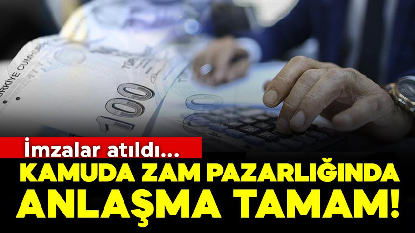 Kamuda zam pazarlığında anlaşma tamam! İmzalar atıldı
