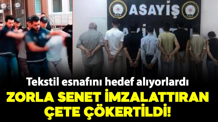 Esnafa zorla senet imzalattıran organize örgüt çökertildi! 6 tutuklama