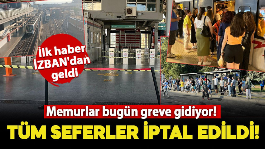 Memurlar bugün greve gidiyor! İlk haber İZBAN'dan geldi: Tüm seferler iptal edildi