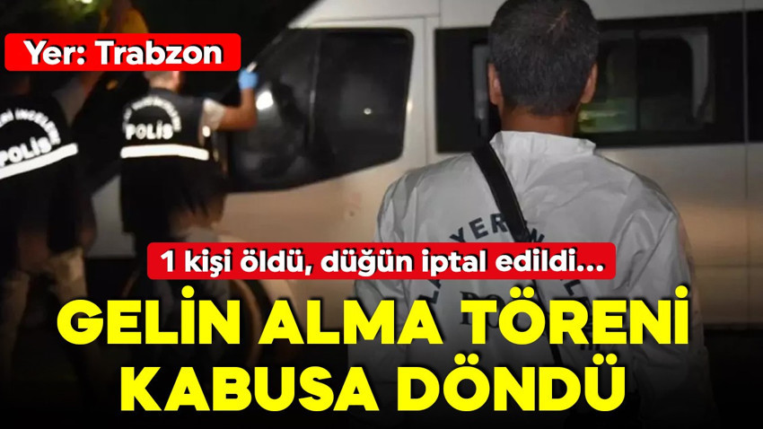Gelin alma töreni kabusa döndü! 1 kişi öldü, düğün iptal edildi!