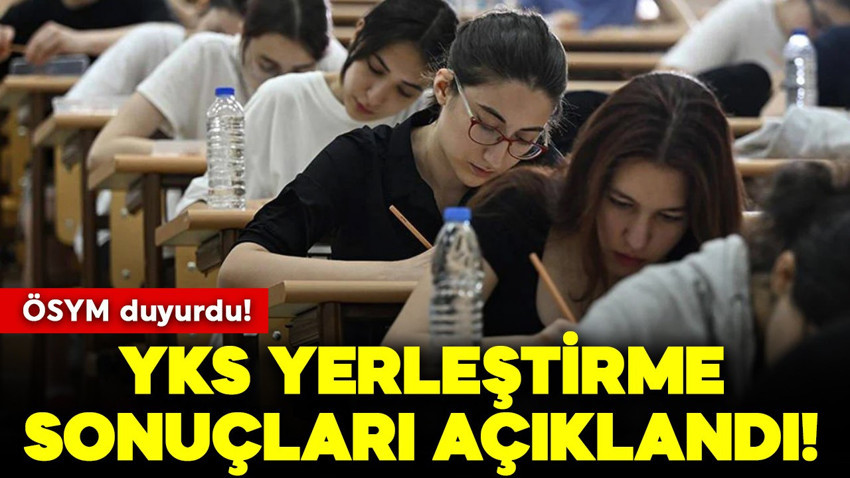 YKS yerleştirme sonuçları açıklandı!